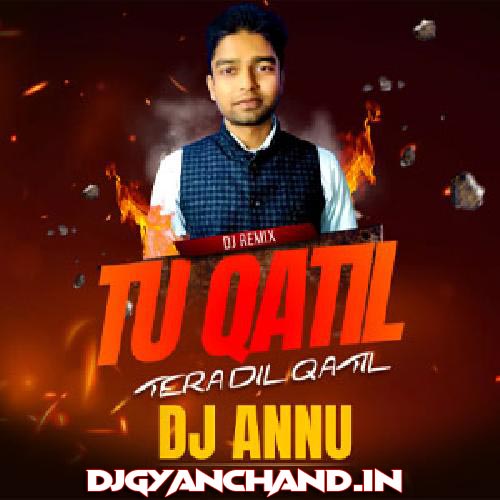 Tu Qatil Tera Dil Qatil - EDM Remix Hindi Song - DJ Annu Gopiganj Tu Qatil Tera Dil Qatil - EDM Remix Hindi Song - DJ Annu Gopiganj